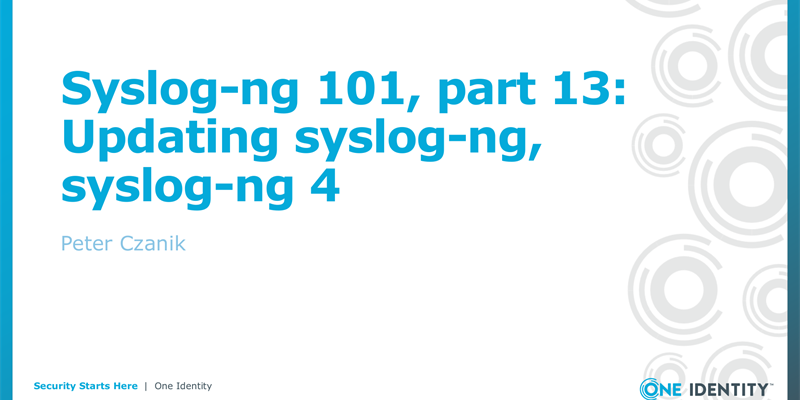 Syslog-ng 101, part 13: Updating syslog-ng, syslog-ng 4