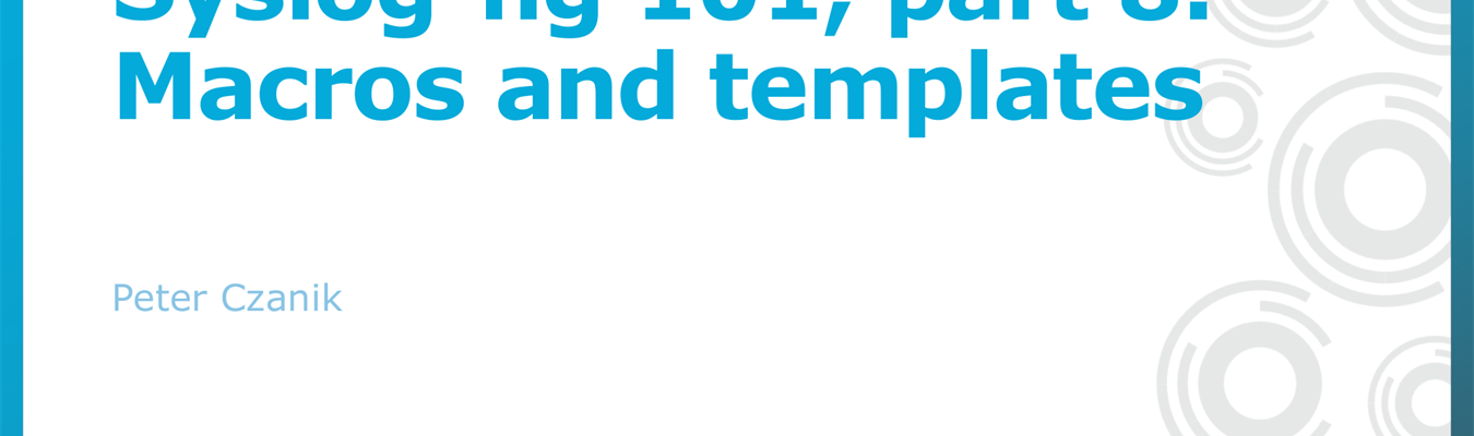 Syslog-ng 101, part 8: Macros and templates