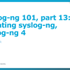 Syslog-ng 101, part 13: Updating syslog-ng, syslog-ng 4