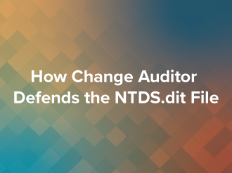 Protecting Active Directory from Modern Attacks: How Change Auditor Defends the NTDS.dit File  
